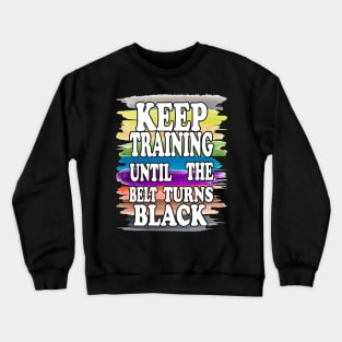 Keep Training Until the Belt Turns Black, Funny Karate Belts Crewneck Sweatshirt